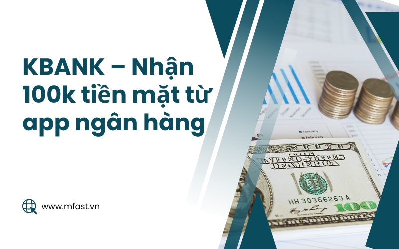 KBANK – Nhận 100k tiền mặt từ app ngân hàng