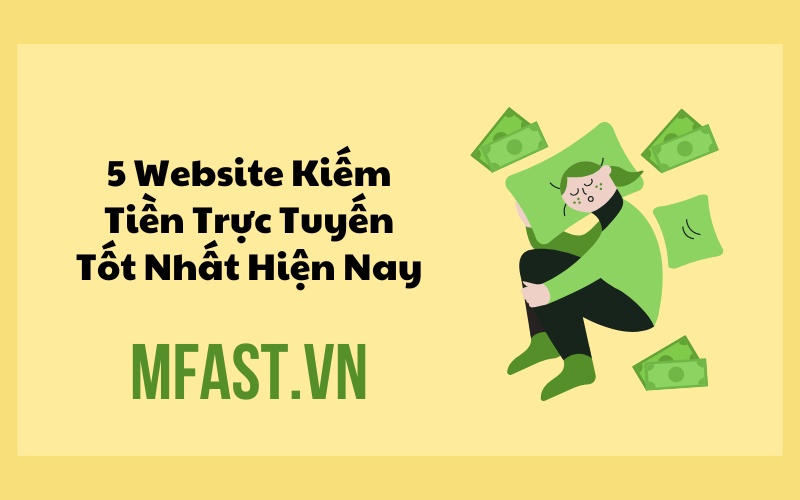 5 Website Kiếm Tiền Trực Tuyến Tốt Nhất Hiện Nay - MFast.vn